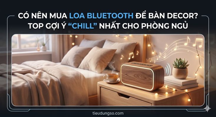 Có Nên Mua Loa Bluetooth Để Bàn Decor Top Gợi Ý Chill Nhất Cho Phòng Ngủ
