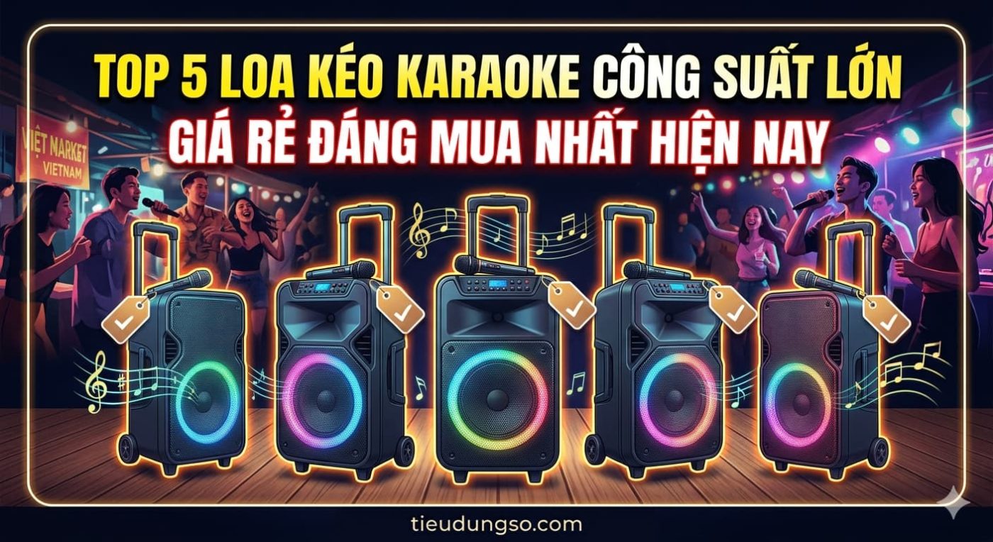 Top 5 Loa Kéo Karaoke Công Suất Lớn Giá Rẻ